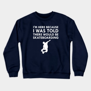 I Was Told There Would Be Skateboarding Skateboard Crewneck Sweatshirt